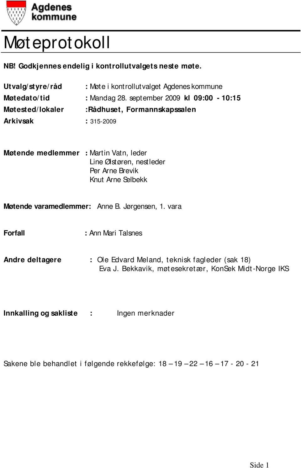 Arne Brevik Knut Arne Selbekk Møtende varamedlemmer: Anne B. Jørgensen, 1.