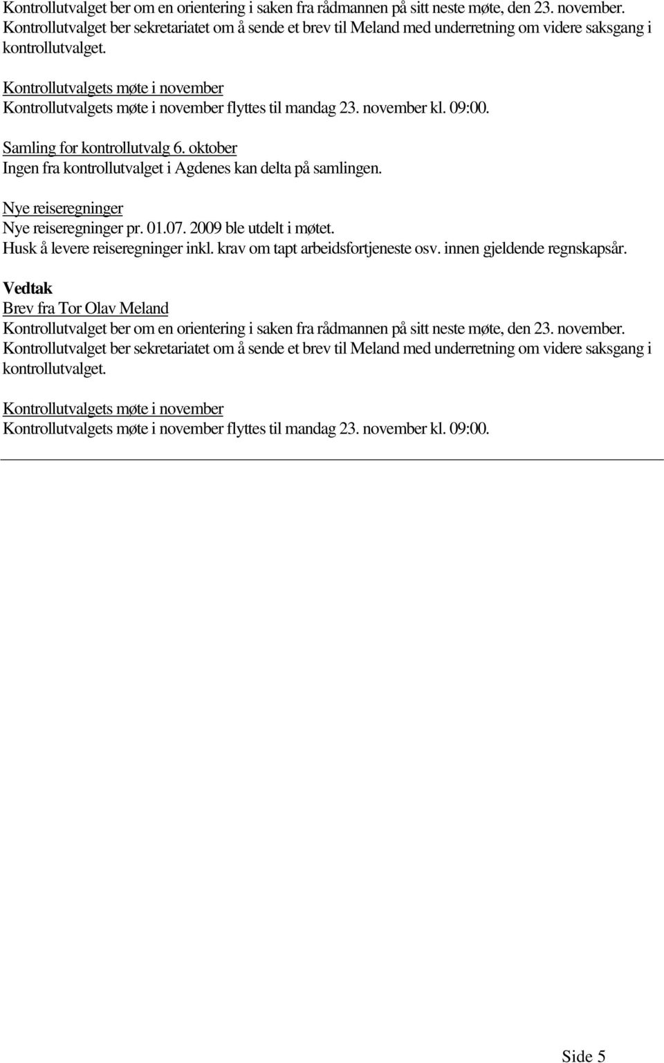 Kontrollutvalgets møte i november Kontrollutvalgets møte i november flyttes til mandag 23. november kl. 09:00. Samling for kontrollutvalg 6.