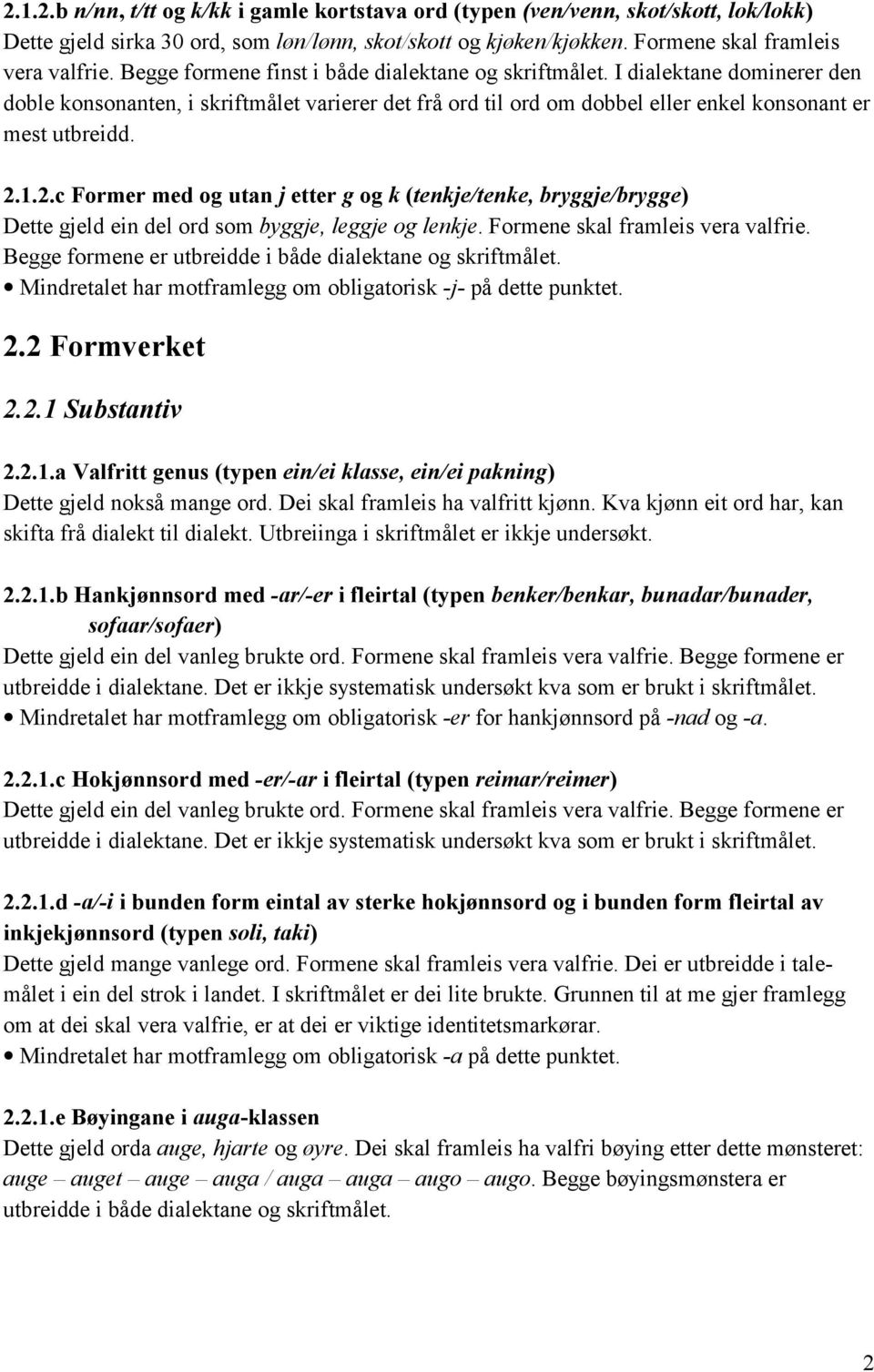 1.2.c Former med og utan j etter g og k (tenkje/tenke, bryggje/brygge) Dette gjeld ein del ord som byggje, leggje og lenkje. Formene skal framleis vera valfrie.