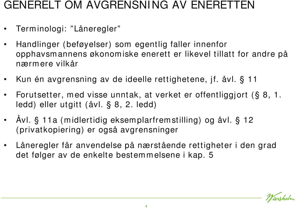 11 Forutsetter, med visse unntak, at verket er offentliggjort ( 8, 1. ledd) eller utgitt (åvl. 8, 2. ledd) Åvl.