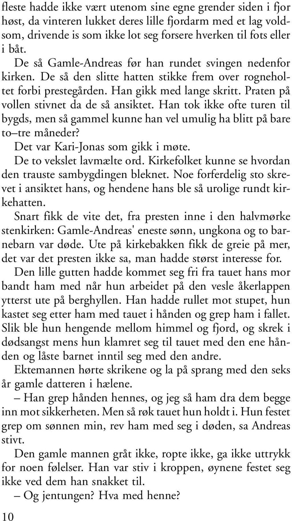 Praten på vollen stivnet da de så ansiktet. Han tok ikke ofte turen til bygds, men så gammel kunne han vel umulig ha blitt på bare to tre måneder? Det var Kari-Jonas som gikk i møte.