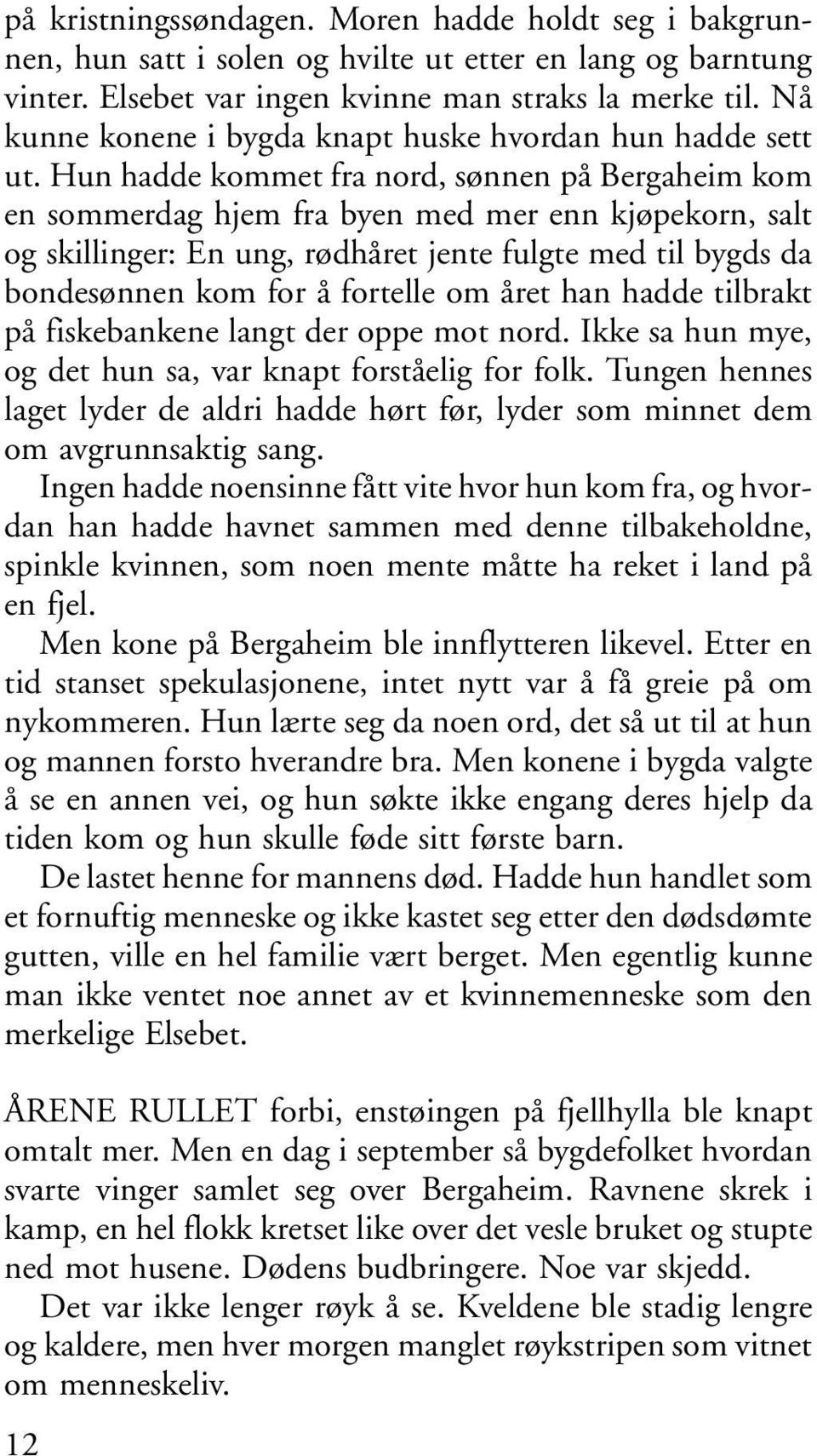 Hun hadde kommet fra nord, sønnen på Bergaheim kom en sommerdag hjem fra byen med mer enn kjøpekorn, salt og skillinger: En ung, rødhåret jente fulgte med til bygds da bondesønnen kom for å fortelle