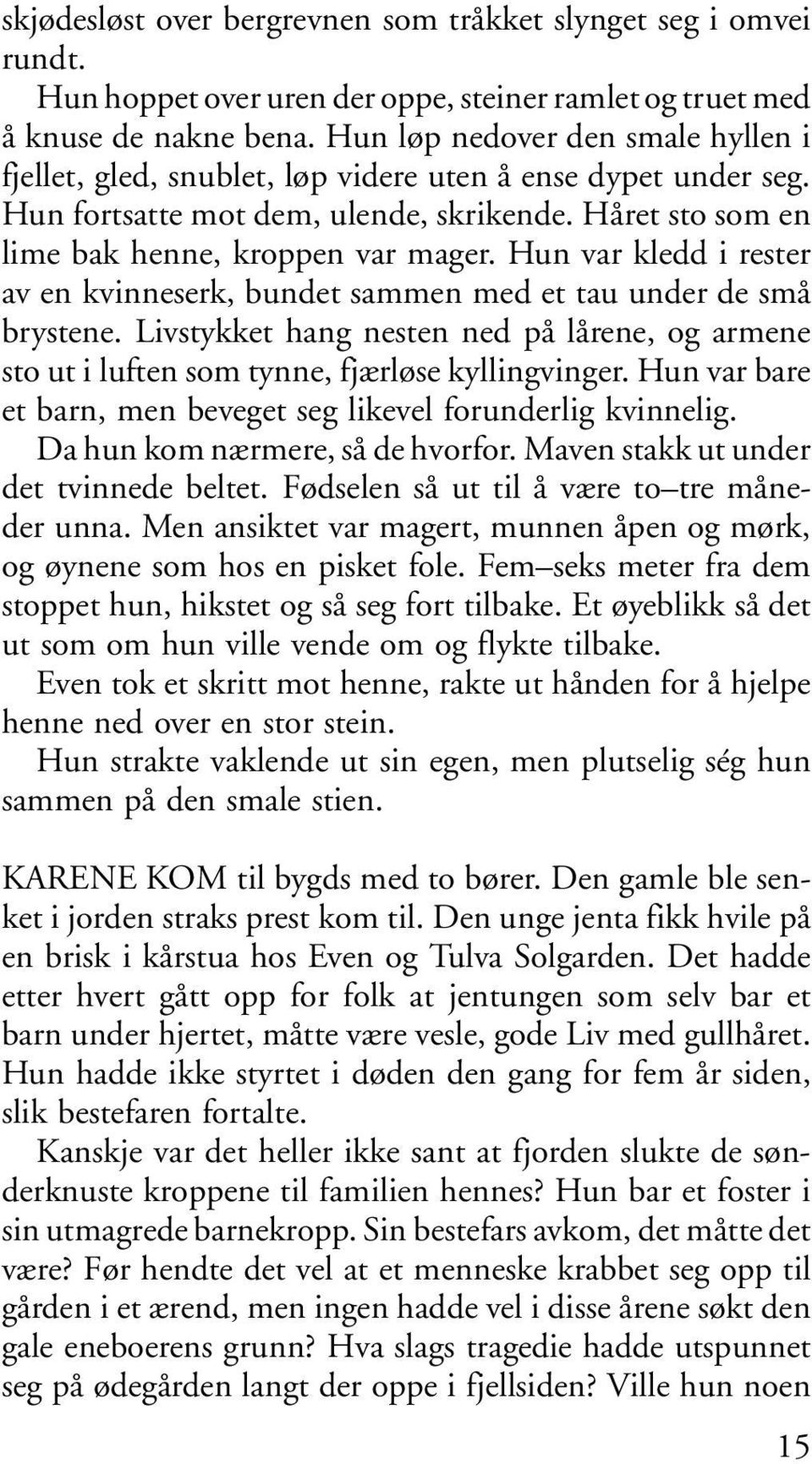 Hun var kledd i rester av en kvinneserk, bundet sammen med et tau under de små brystene. Livstykket hang nesten ned på lårene, og armene sto ut i luften som tynne, fjærløse kyllingvinger.