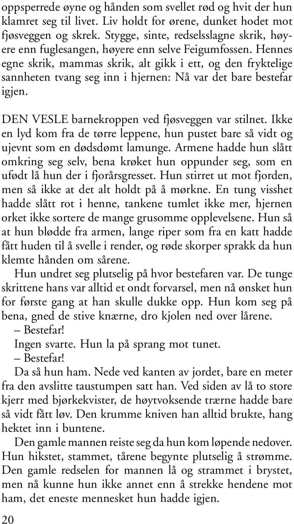 Hennes egne skrik, mammas skrik, alt gikk i ett, og den fryktelige sannheten tvang seg inn i hjernen: Nå var det bare bestefar igjen. DEN VESLE barnekroppen ved fjøsveggen var stilnet.