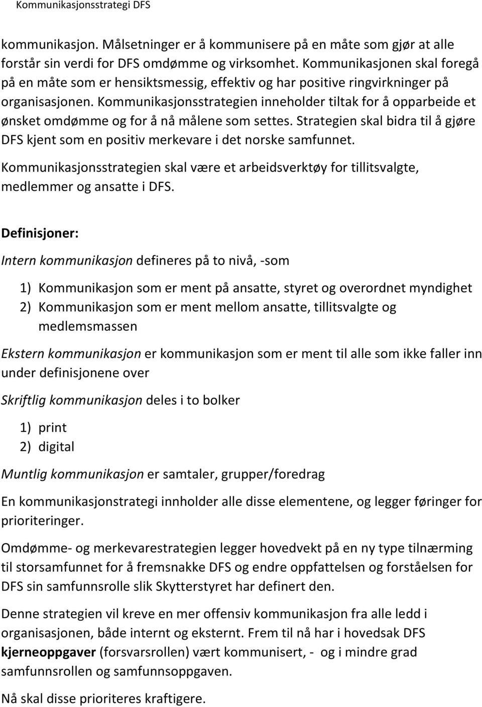 Kommunikasjonsstrategien inneholder tiltak for å opparbeide et ønsket omdømme og for å nå målene som settes.