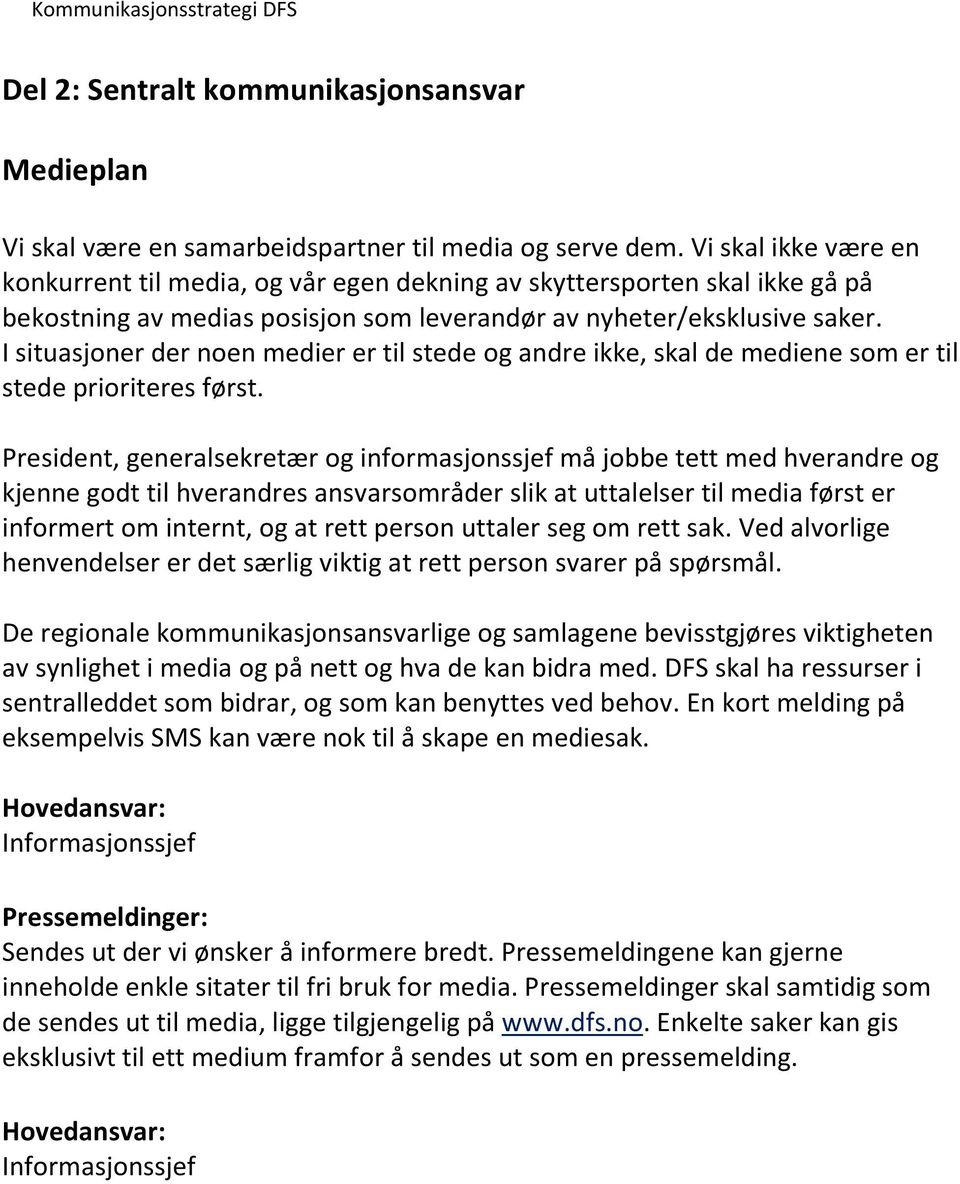 I situasjoner der noen medier er til stede og andre ikke, skal de mediene som er til stede prioriteres først.