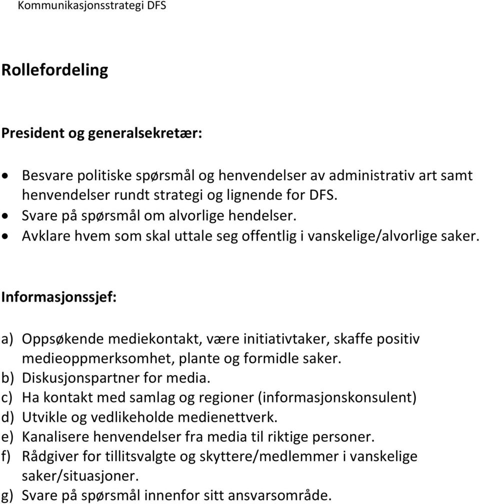 Informasjonssjef: a) Oppsøkende mediekontakt, være initiativtaker, skaffe positiv medieoppmerksomhet, plante og formidle saker. b) Diskusjonspartner for media.