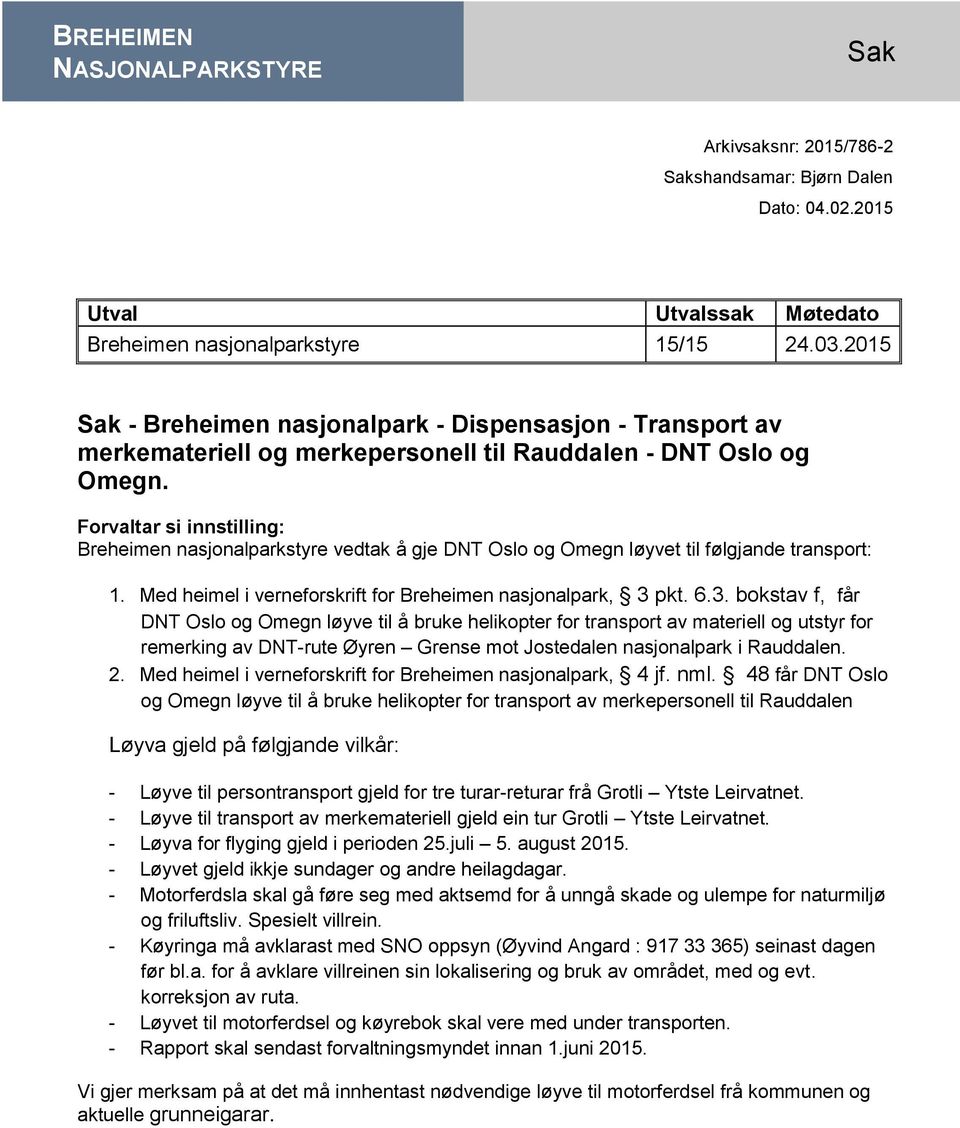 Forvaltar si innstilling: Breheimen nasjonalparkstyre vedtak å gje DNT Oslo og Omegn løyvet til følgjande transport: 1. Med heimel i verneforskrift for Breheimen nasjonalpark, 3 