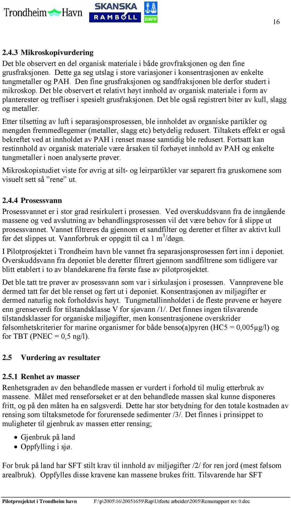 Det ble observert et relativt høyt innhold av organisk materiale i form av planterester og trefliser i spesielt grusfraksjonen. Det ble også registrert biter av kull, slagg og metaller.