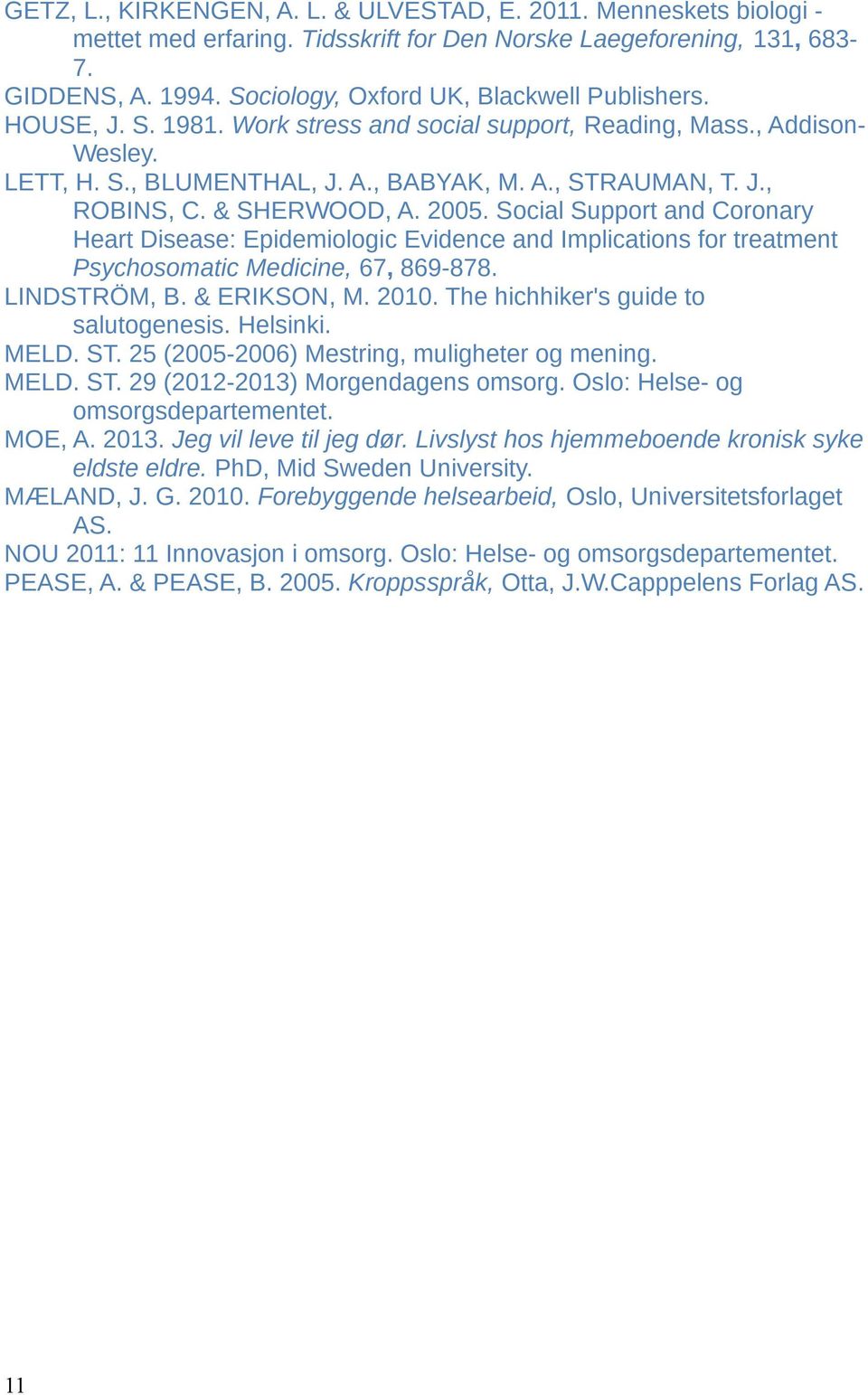 & SHERWOOD, A. 2005. Social Support and Coronary Heart Disease: Epidemiologic Evidence and Implications for treatment Psychosomatic Medicine, 67, 869-878. LINDSTRÖM, B. & ERIKSON, M. 2010.