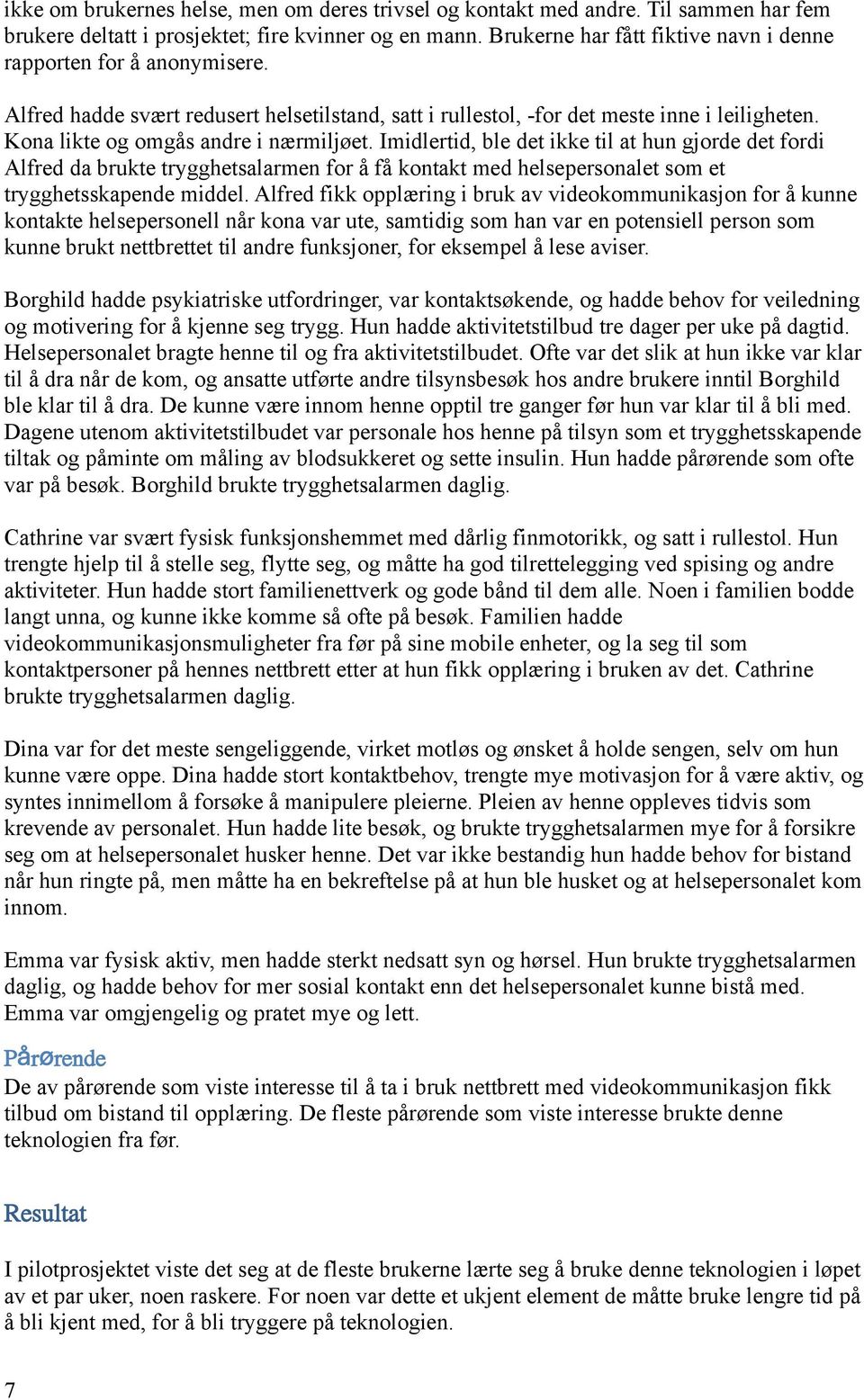 Kona likte og omgås andre i nærmiljøet. Imidlertid, ble det ikke til at hun gjorde det fordi Alfred da brukte trygghetsalarmen for å få kontakt med helsepersonalet som et trygghetsskapende middel.