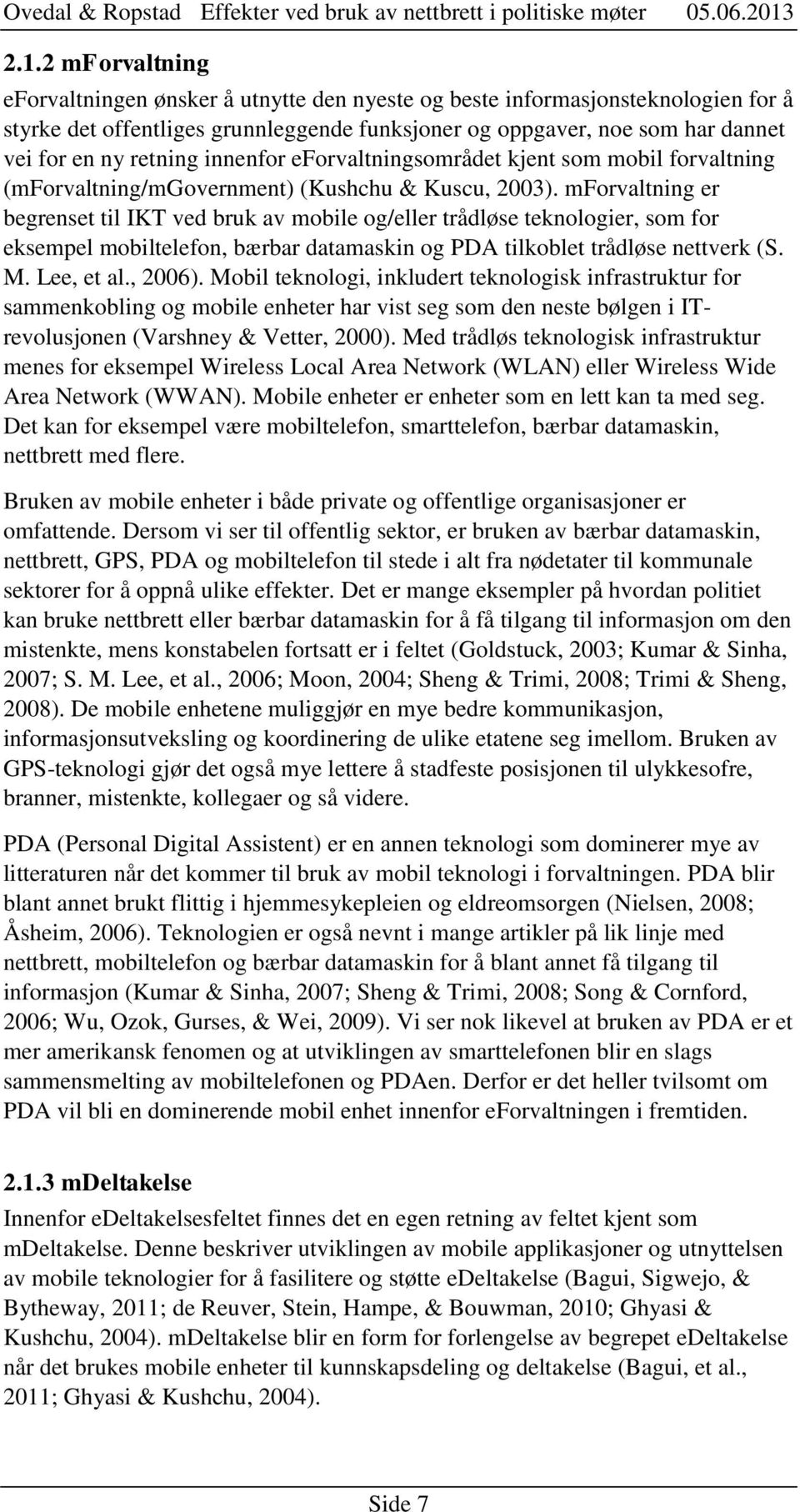 mforvaltning er begrenset til IKT ved bruk av mobile og/eller trådløse teknologier, som for eksempel mobiltelefon, bærbar datamaskin og PDA tilkoblet trådløse nettverk (S. M. Lee, et al., 2006).