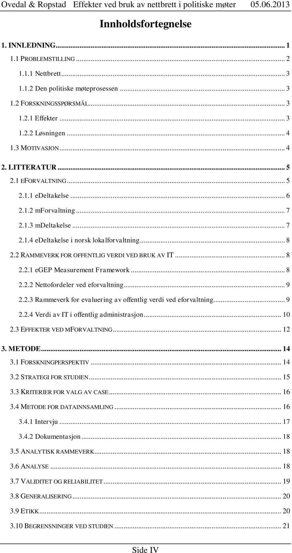 2 RAMMEVERK FOR OFFENTLIG VERDI VED BRUK AV IT... 8 2.2.1 egep Measurement Framework... 8 2.2.2 Nettofordeler ved eforvaltning... 9 2.2.3 Rammeverk for evaluering av offentlig verdi ved eforvaltning.