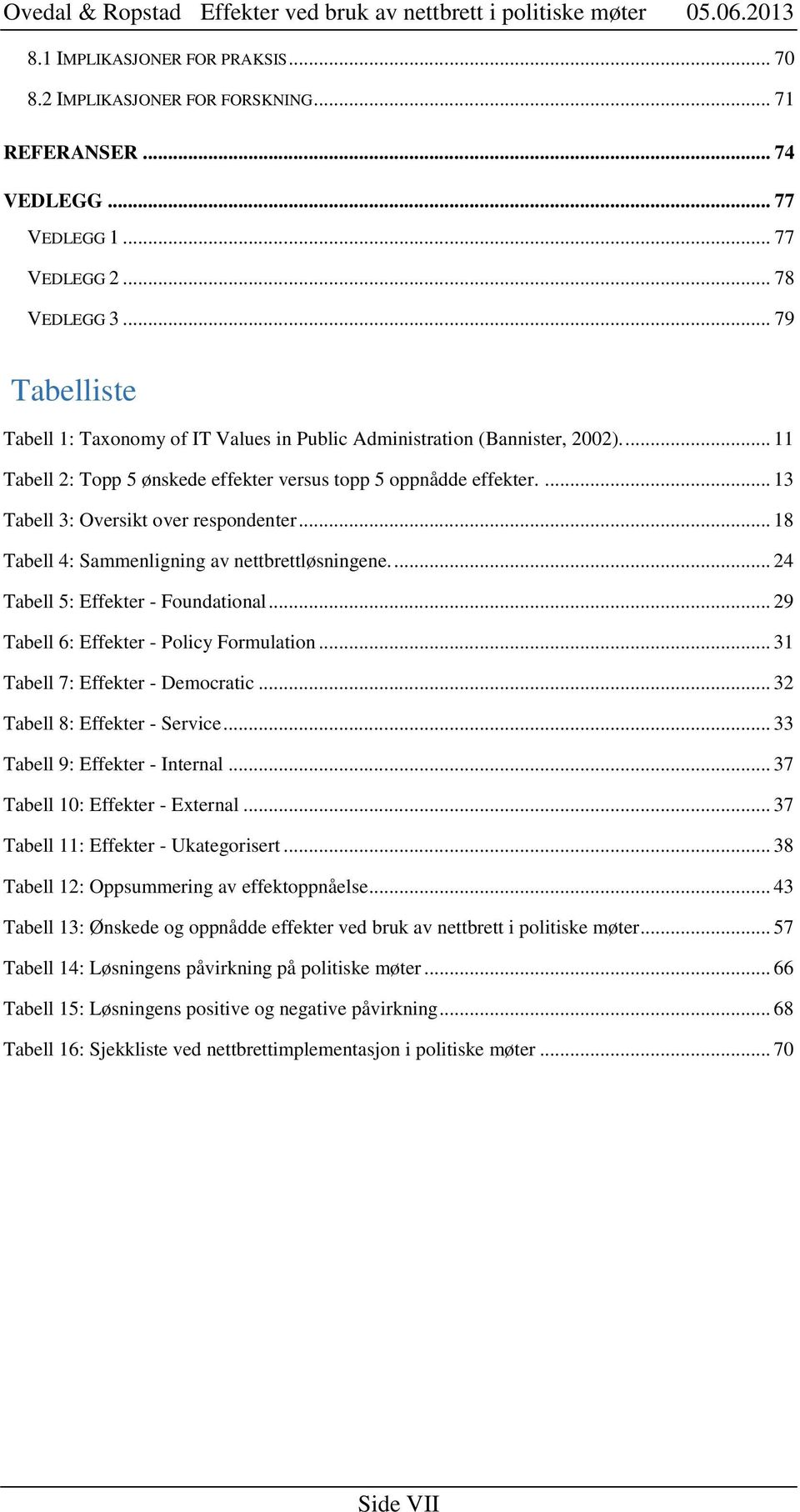 ... 13 Tabell 3: Oversikt over respondenter... 18 Tabell 4: Sammenligning av nettbrettløsningene.... 24 Tabell 5: Effekter - Foundational... 29 Tabell 6: Effekter - Policy Formulation.