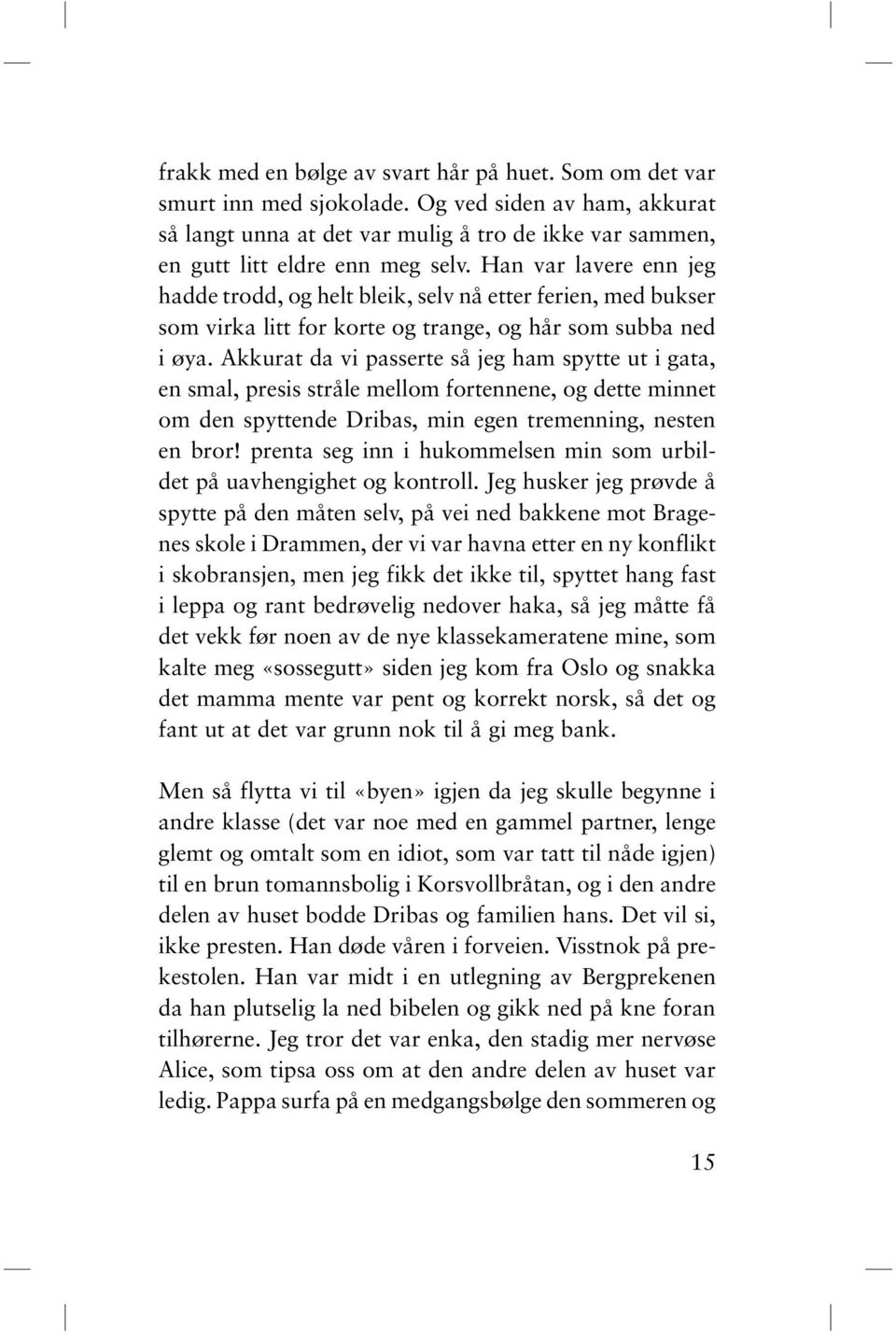 Akkurat da vi passerte så jeg ham spytte ut i gata, en smal, presis stråle mellom fortennene, og dette minnet om den spyttende Dribas, min egen tremenning, nesten en bror!