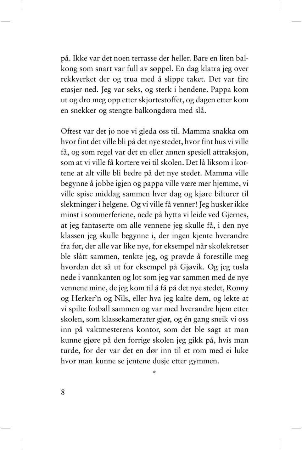 Mamma snakka om hvor fint det ville bli på det nye stedet, hvor fint hus vi ville få, og som regel var det en eller annen spesiell attraksjon, som at vi ville få kortere vei til skolen.