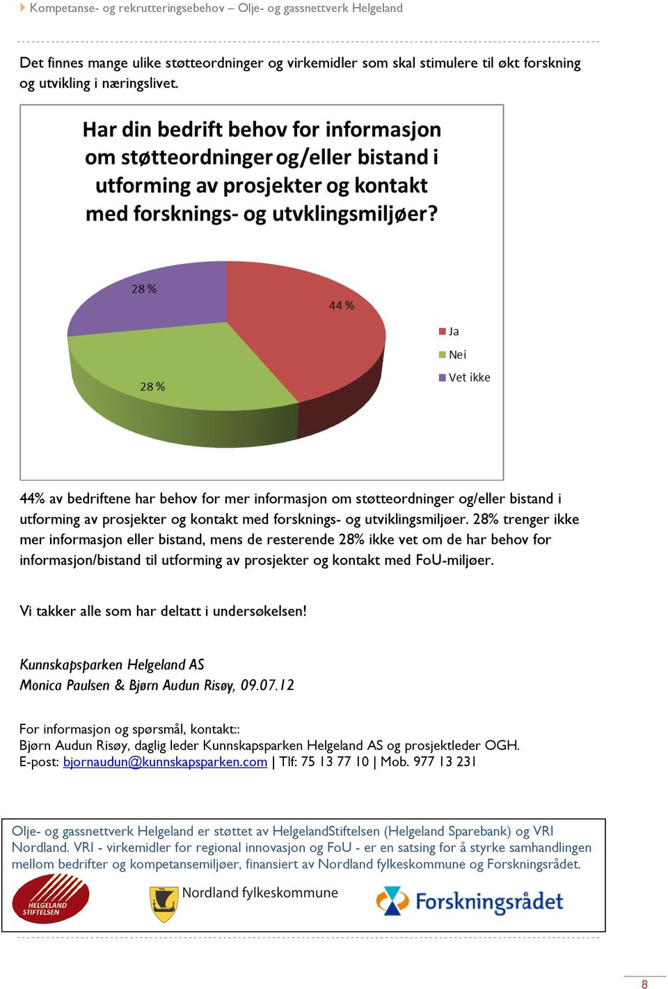 28% trenger ikke mer informasjon eller bistand, mens de resterende 28% ikke vet om de har behov for informasjon/bistand til utforming av prosjekter og kontakt med FoU-miljøer.