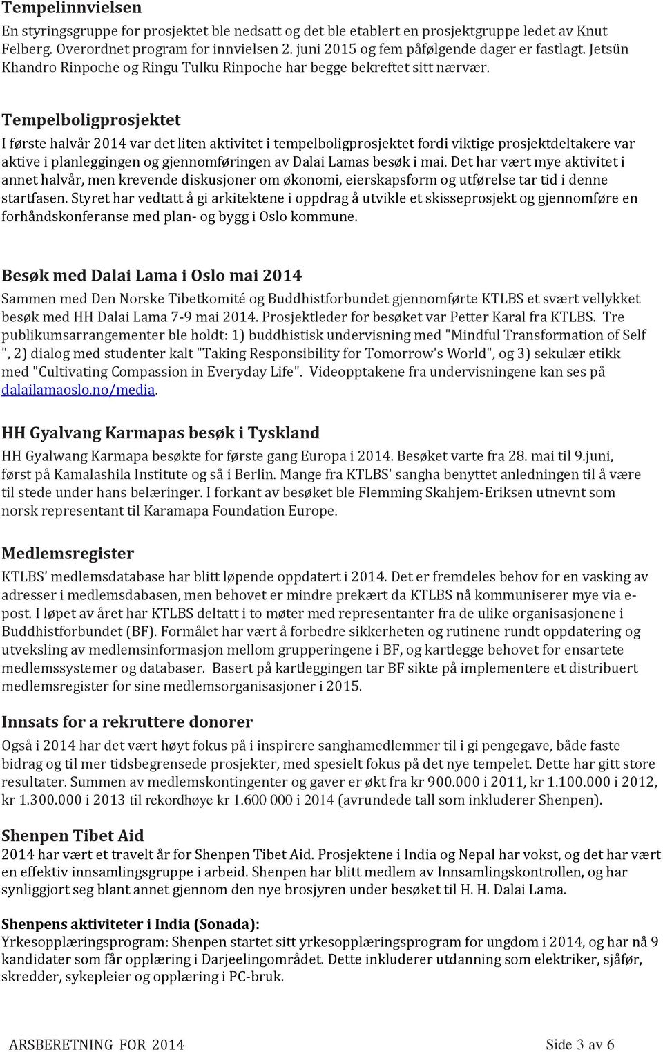 Tempelboligprosjektet I første halvår 2014 var det liten aktivitet i tempelboligprosjektet fordi viktige prosjektdeltakere var aktive i planleggingen og gjennomføringen av Dalai Lamas besøk i mai.