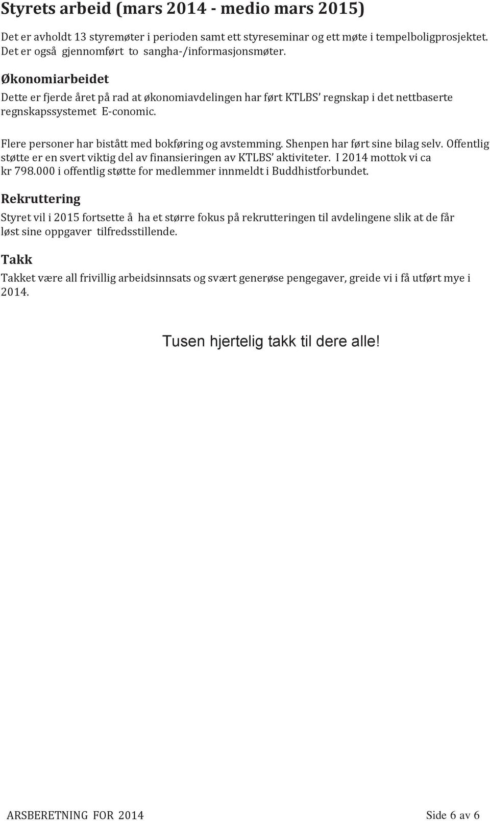 Shenpen har ført sine bilag selv. Offentlig støtte er en svert viktig del av finansieringen av KTLBS aktiviteter. I 2014 mottok vi ca kr 798.