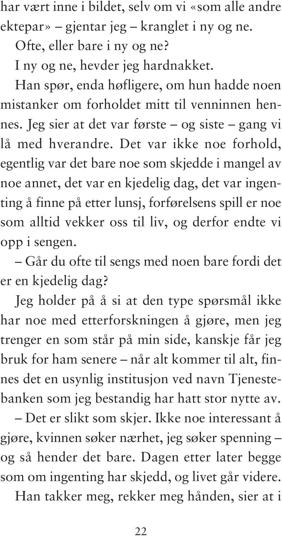 Det var ikke noe forhold, egentlig var det bare noe som skjedde i mangel av noe annet, det var en kjedelig dag, det var ingenting å finne på etter lunsj, forførelsens spill er noe som alltid vekker