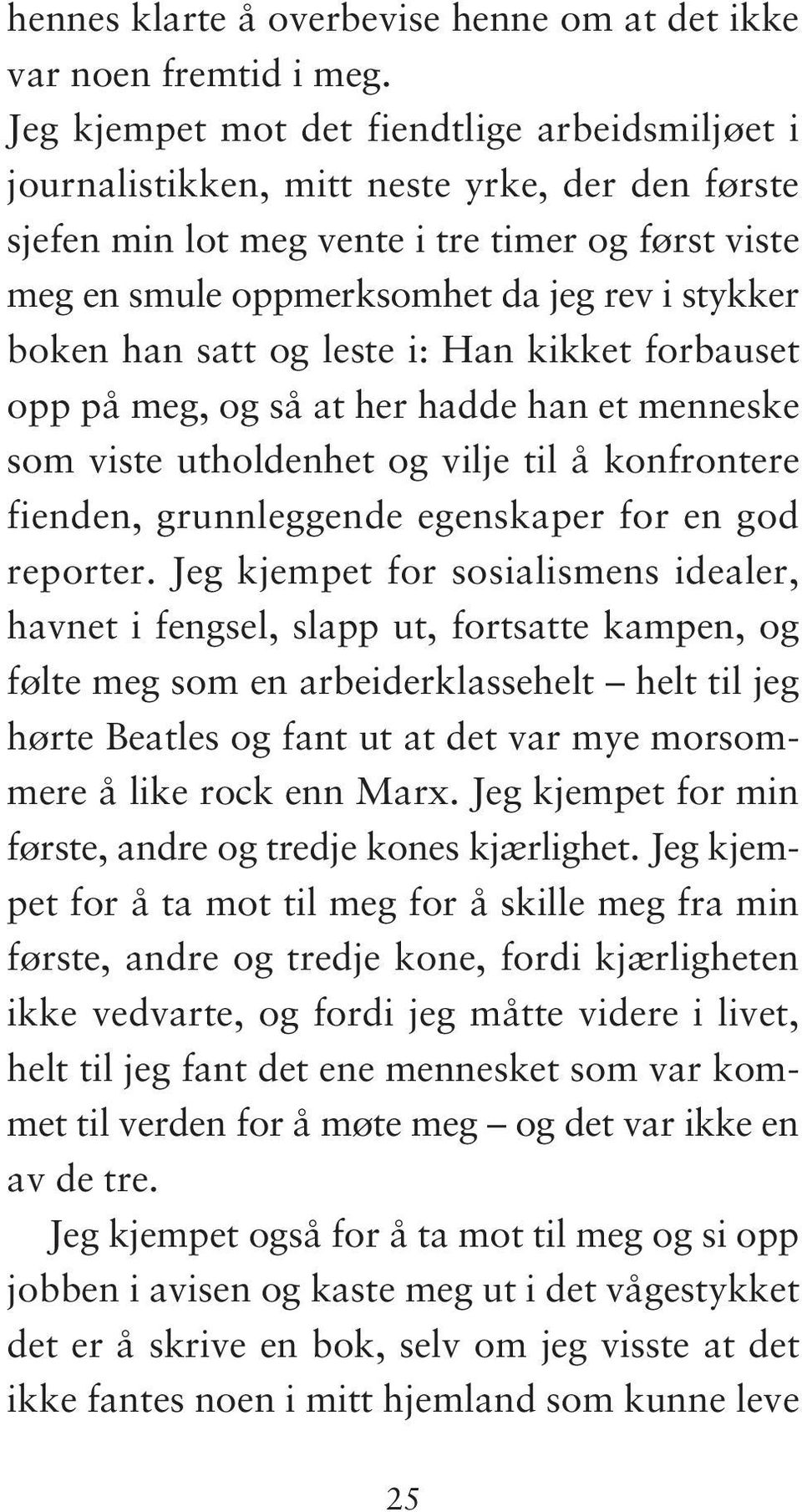 boken han satt og leste i: Han kikket forbauset opp på meg, og så at her hadde han et menneske som viste utholdenhet og vilje til å konfrontere fienden, grunnleggende egenskaper for en god reporter.