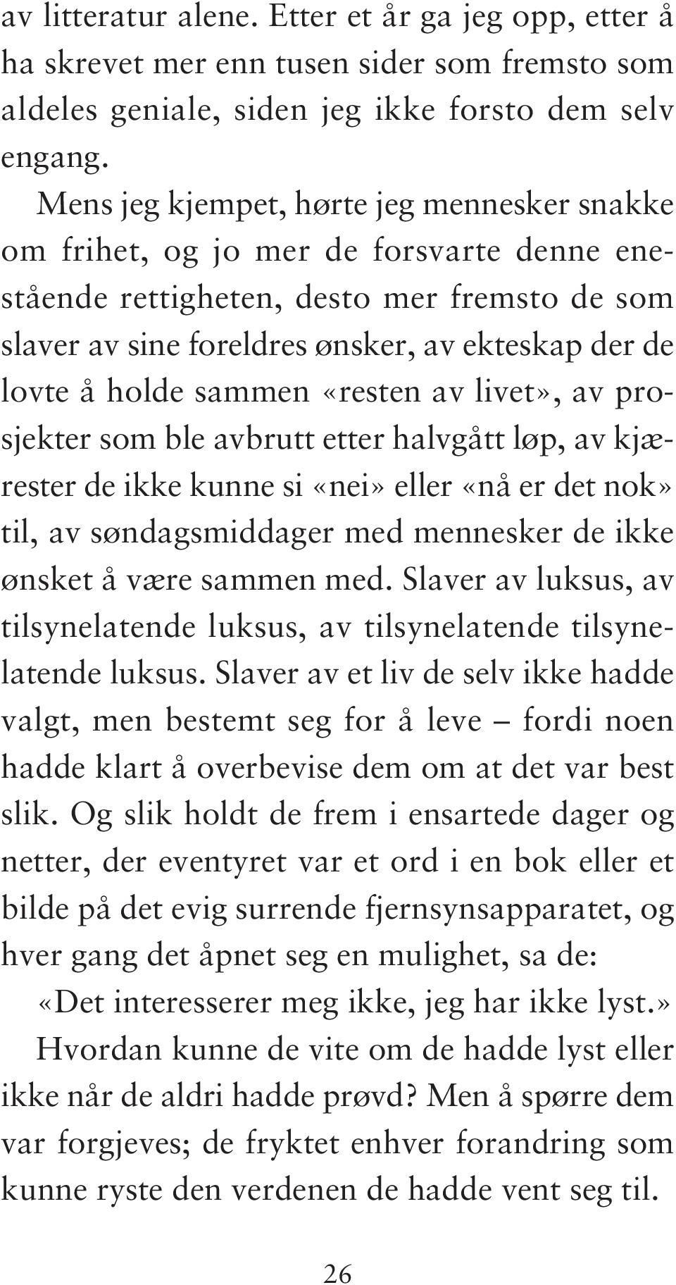 sammen «resten av livet», av prosjekter som ble avbrutt etter halvgått løp, av kjærester de ikke kunne si «nei» eller «nå er det nok» til, av søndagsmiddager med mennesker de ikke ønsket å være