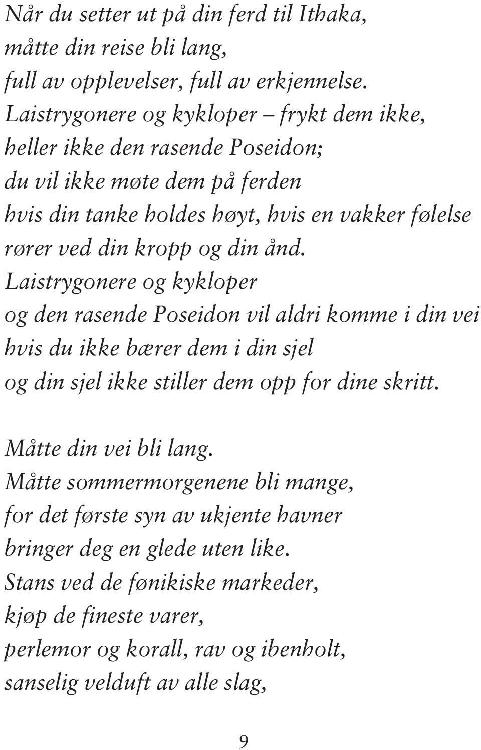 og din ånd. Laistrygonere og kykloper og den rasende Poseidon vil aldri komme i din vei hvis du ikke bærer dem i din sjel og din sjel ikke stiller dem opp for dine skritt.