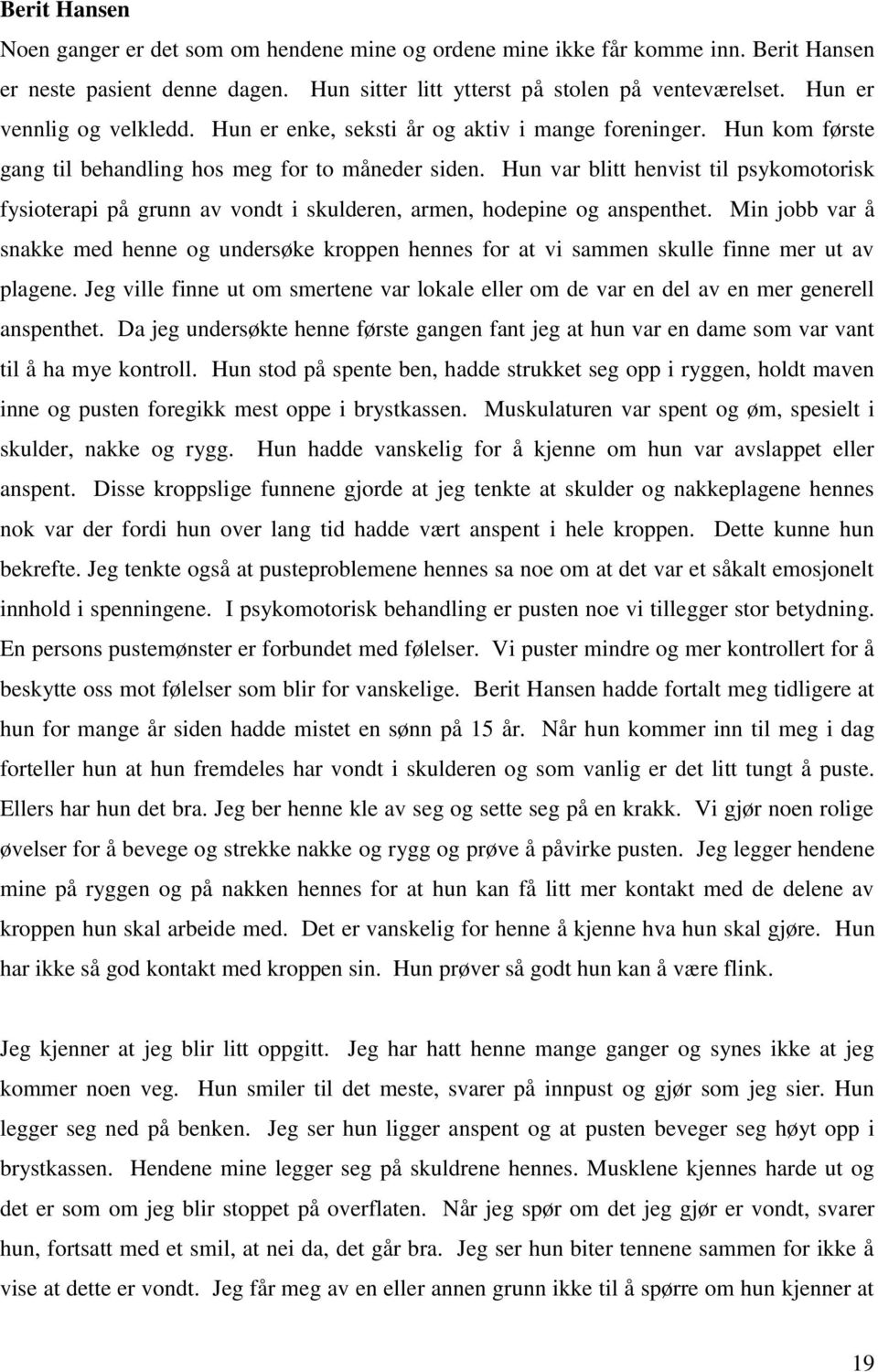 Hun var blitt henvist til psykomotorisk fysioterapi på grunn av vondt i skulderen, armen, hodepine og anspenthet.