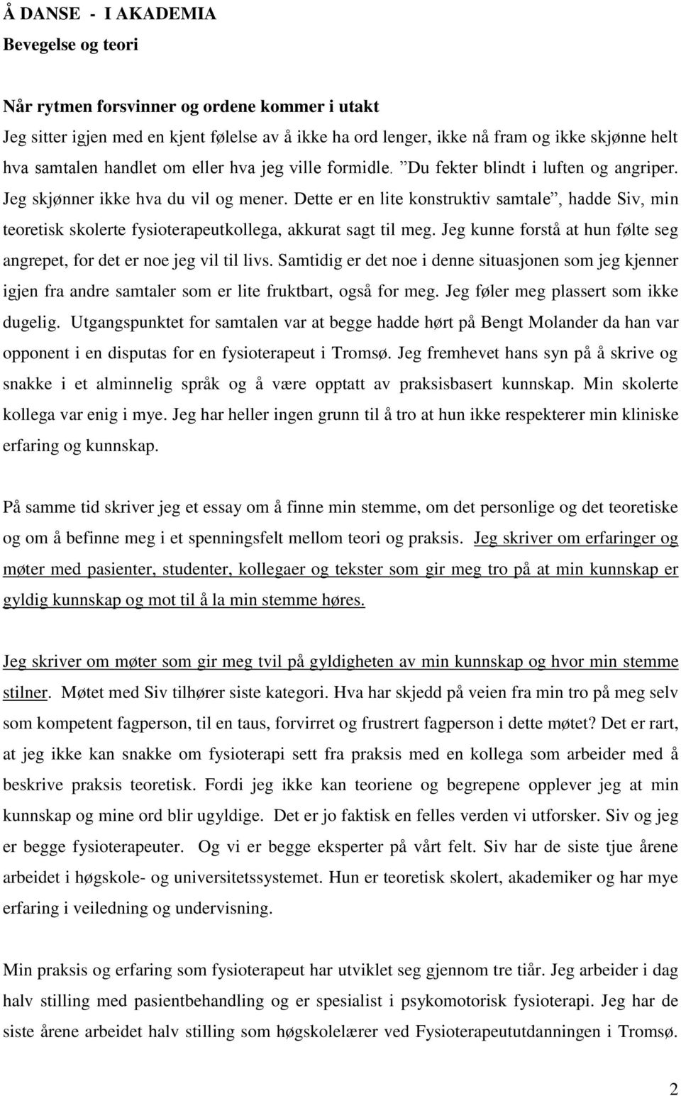 Dette er en lite konstruktiv samtale, hadde Siv, min teoretisk skolerte fysioterapeutkollega, akkurat sagt til meg. Jeg kunne forstå at hun følte seg angrepet, for det er noe jeg vil til livs.