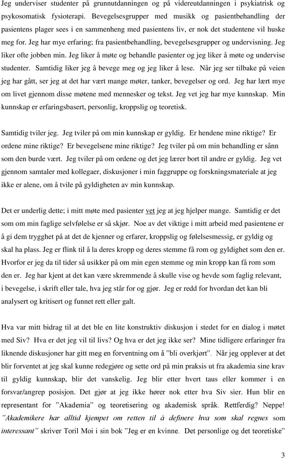 Jeg har mye erfaring; fra pasientbehandling, bevegelsesgrupper og undervisning. Jeg liker ofte jobben min. Jeg liker å møte og behandle pasienter og jeg liker å møte og undervise studenter.