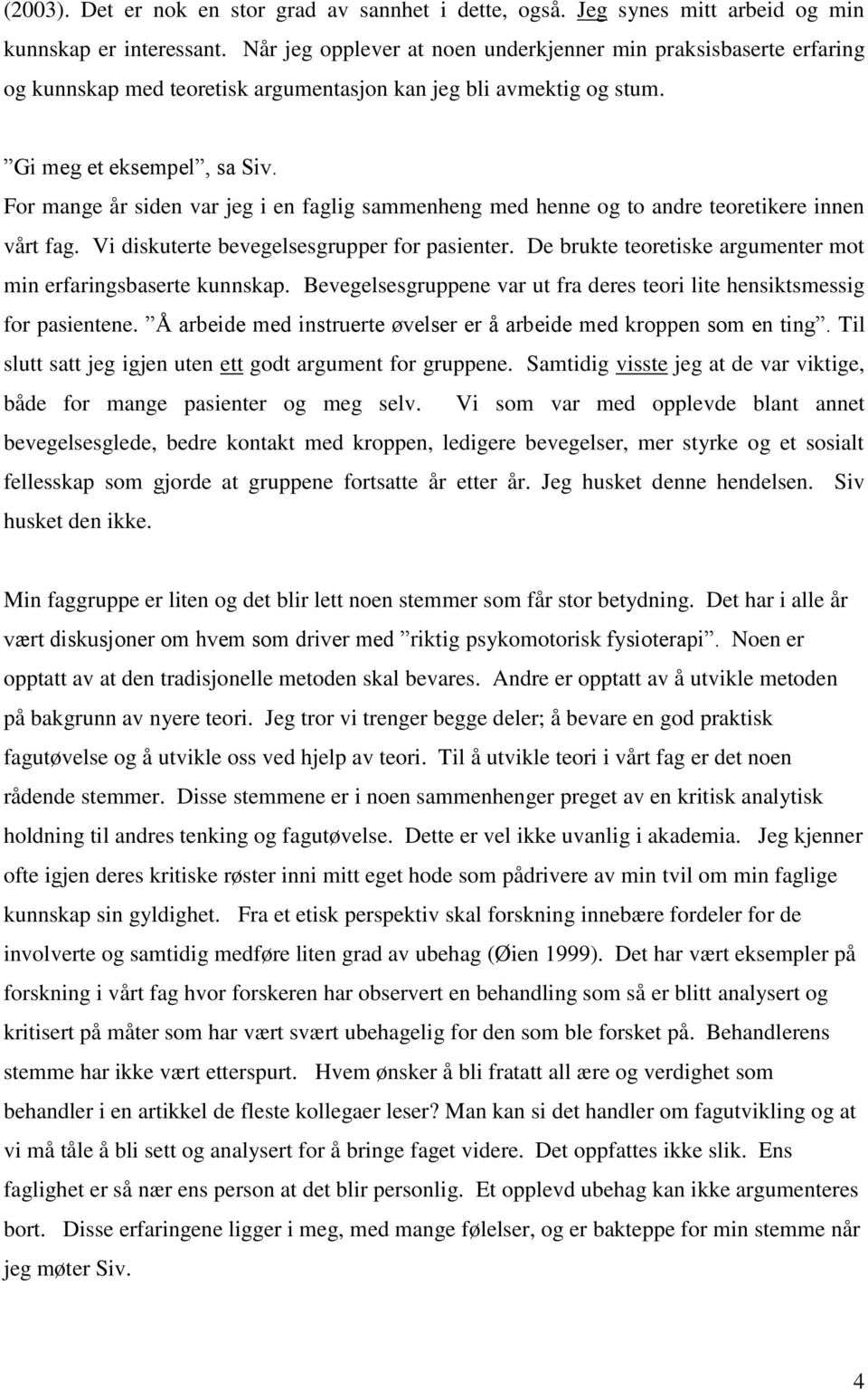 For mange år siden var jeg i en faglig sammenheng med henne og to andre teoretikere innen vårt fag. Vi diskuterte bevegelsesgrupper for pasienter.