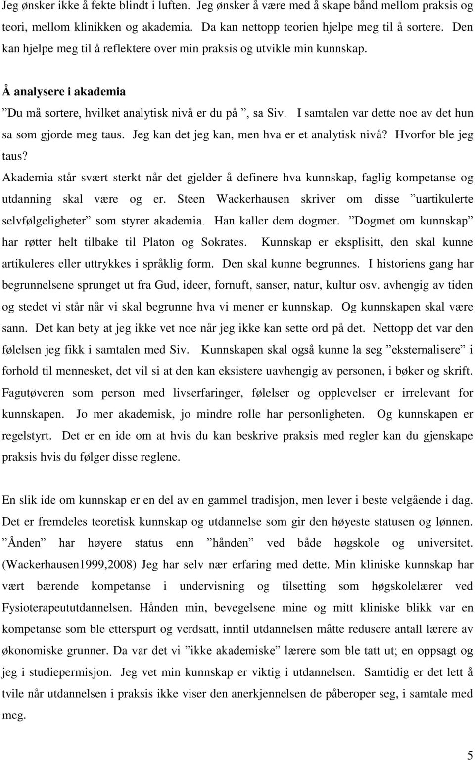 I samtalen var dette noe av det hun sa som gjorde meg taus. Jeg kan det jeg kan, men hva er et analytisk nivå? Hvorfor ble jeg taus?