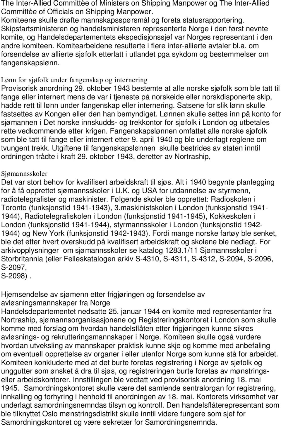 Komitearbeidene resulterte i flere inter-allierte avtaler bl.a. om forsendelse av allierte sjøfolk etterlatt i utlandet pga sykdom og bestemmelser om fangenskapslønn.