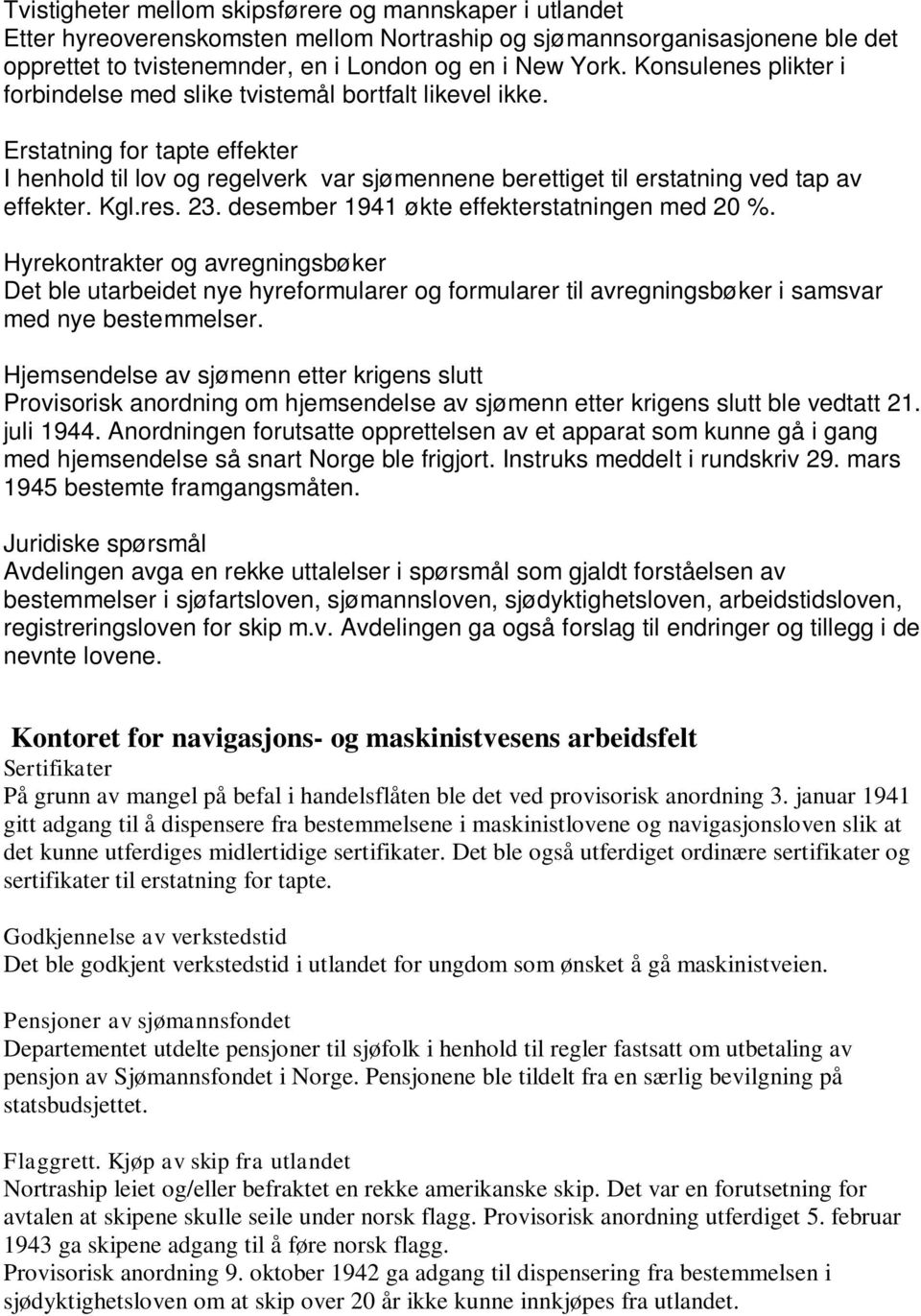 Kgl.res. 23. desember 1941 økte effekterstatningen med 20 %. Hyrekontrakter og avregningsbøker Det ble utarbeidet nye hyreformularer og formularer til avregningsbøker i samsvar med nye bestemmelser.