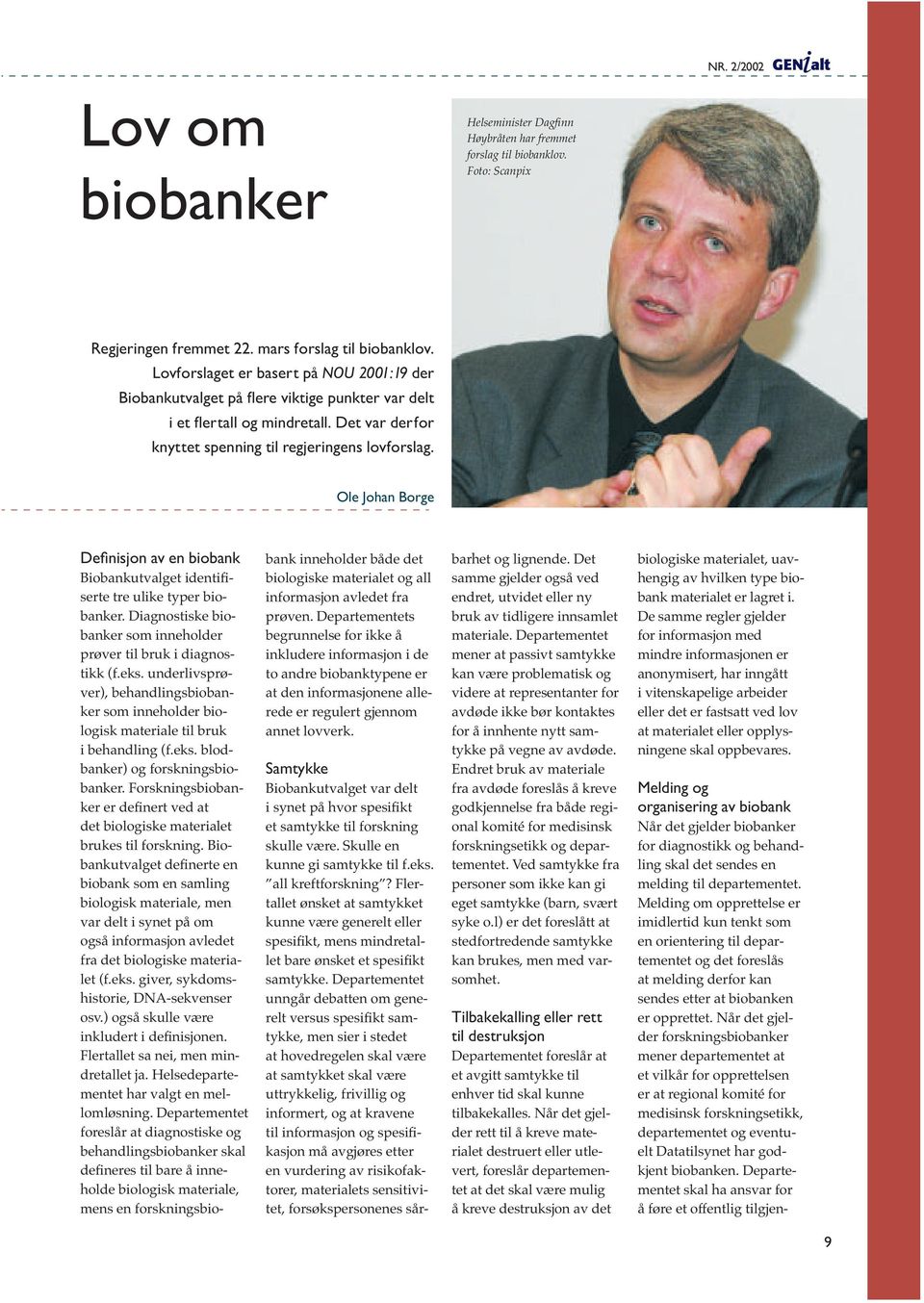 Ole Johan Borge Defi nisjon av en biobank Biobankutvalget identifiserte tre ulike typer biobanker. Diagnostiske biobanker som inneholder prøver til bruk i diagnostikk (f.eks.