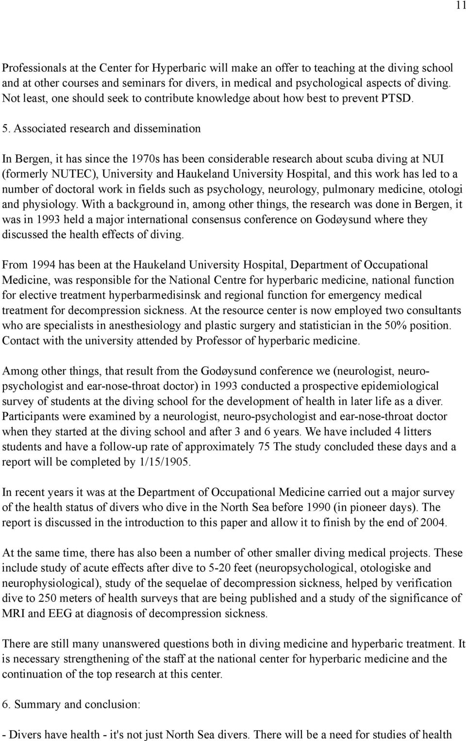 Associated research and dissemination In Bergen, it has since the 1970s has been considerable research about scuba diving at NUI (formerly NUTEC), University and Haukeland University Hospital, and