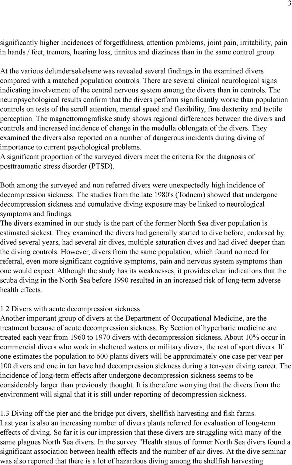 There are several clinical neurological signs indicating involvement of the central nervous system among the divers than in controls.