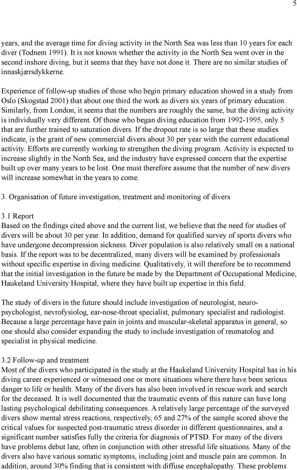 Experience of follow-up studies of those who begin primary education showed in a study from Oslo (Skogstad 2001) that about one third the work as divers six years of primary education.