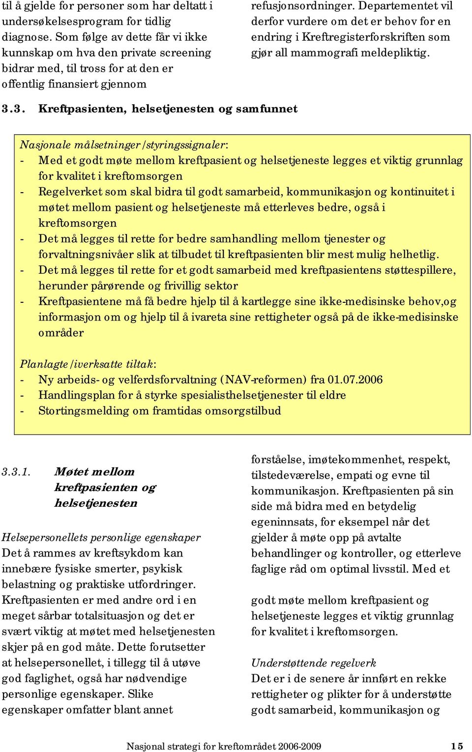 Departementet vil derfor vurdere om det er behov for en endring i Kreftregisterforskriften som gjør all mammografi meldepliktig. 3.