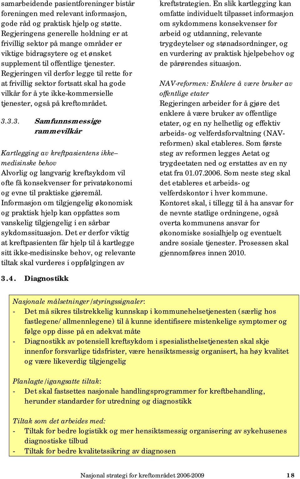 Regjeringen vil derfor legge til rette for at frivillig sektor fortsatt skal ha gode vilkår for å yte ikke-kommersielle tjenester, også på kreftområdet. 3.