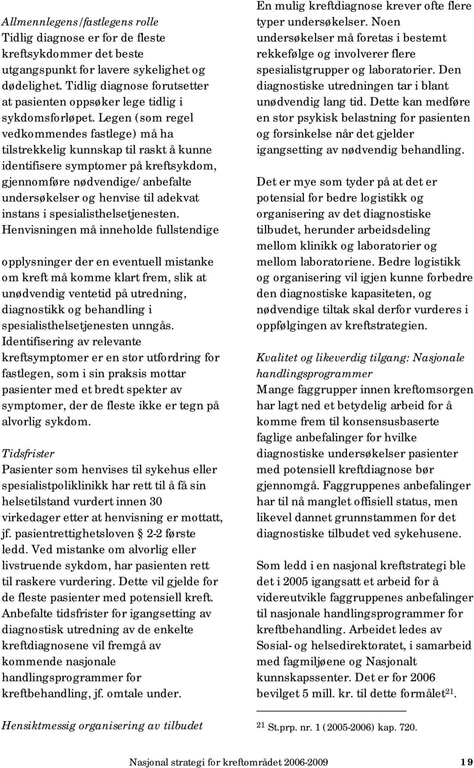 Legen (som regel vedkommendes fastlege) må ha tilstrekkelig kunnskap til raskt å kunne identifisere symptomer på kreftsykdom, gjennomføre nødvendige/anbefalte undersøkelser og henvise til adekvat