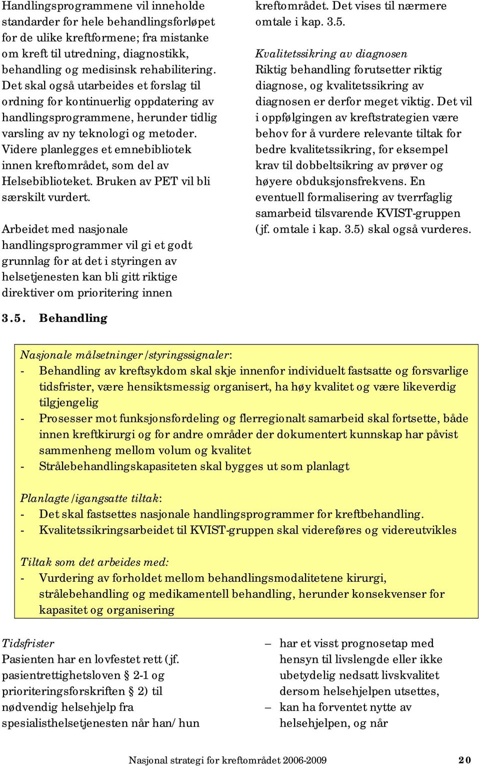 Videre planlegges et emnebibliotek innen kreftområdet, som del av Helsebiblioteket. Bruken av PET vil bli særskilt vurdert.