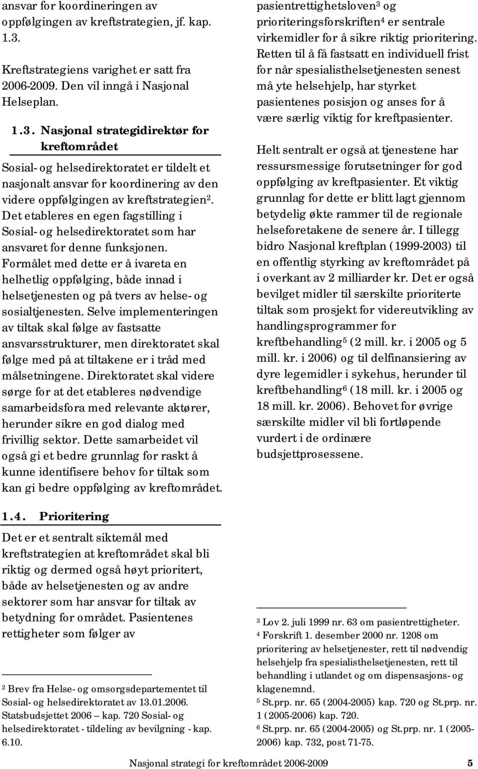 Nasjonal strategidirektør for kreftområdet Sosial- og helsedirektoratet er tildelt et nasjonalt ansvar for koordinering av den videre oppfølgingen av kreftstrategien 2.