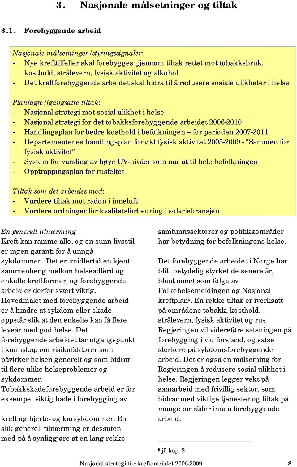 kreftforebyggende arbeidet skal bidra til å redusere sosiale ulikheter i helse Planlagte/igangsatte tiltak: - Nasjonal strategi mot sosial ulikhet i helse - Nasjonal strategi for det