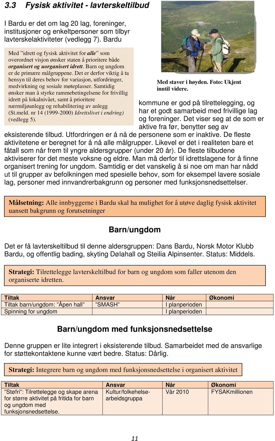 Det er derfor viktig å ta hensyn til deres behov for variasjon, utfordringer, medvirkning og sosiale møteplasser.