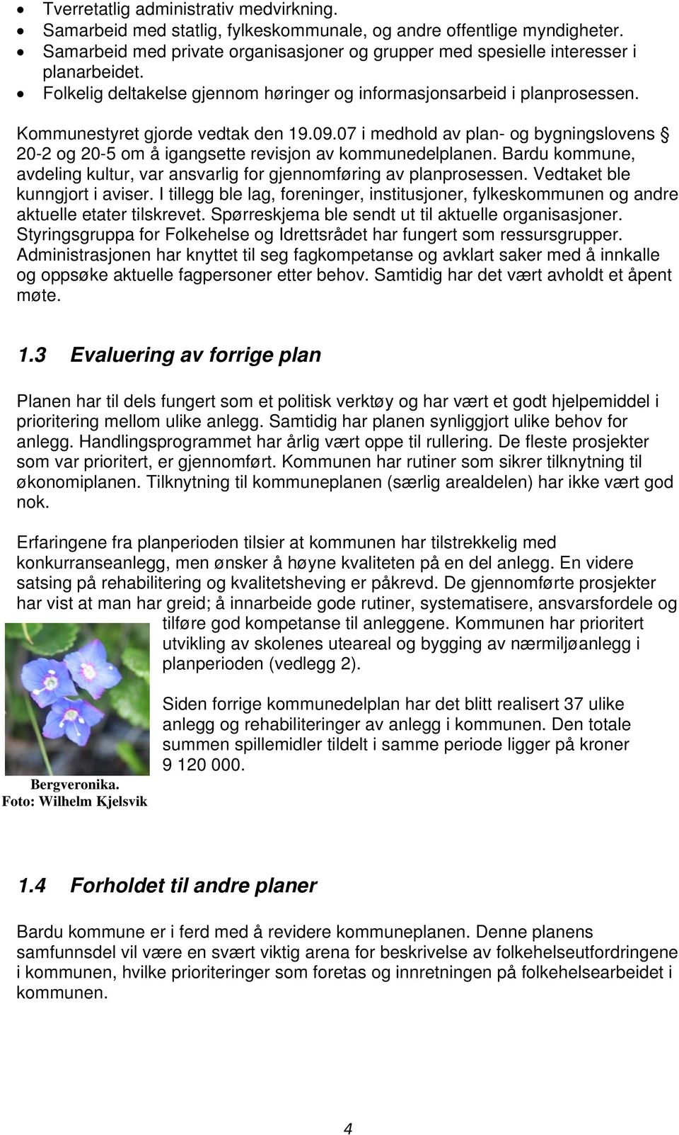 09.07 i medhold av plan- og bygningslovens 20-2 og 20-5 om å igangsette revisjon av kommunedelplanen. Bardu kommune, avdeling kultur, var ansvarlig for gjennomføring av planprosessen.