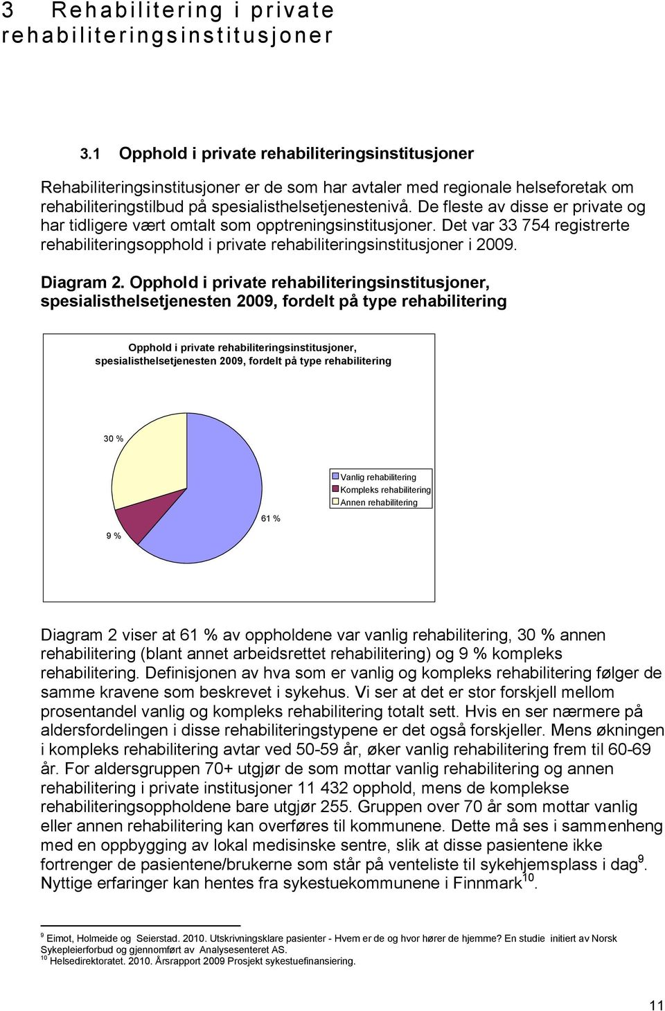 De fleste av disse er private og har tidligere vært omtalt som opptreningsinstitusjoner. Det var 33 754 registrerte rehabiliteringsopphold i private rehabiliteringsinstitusjoner i 2009. Diagram 2.