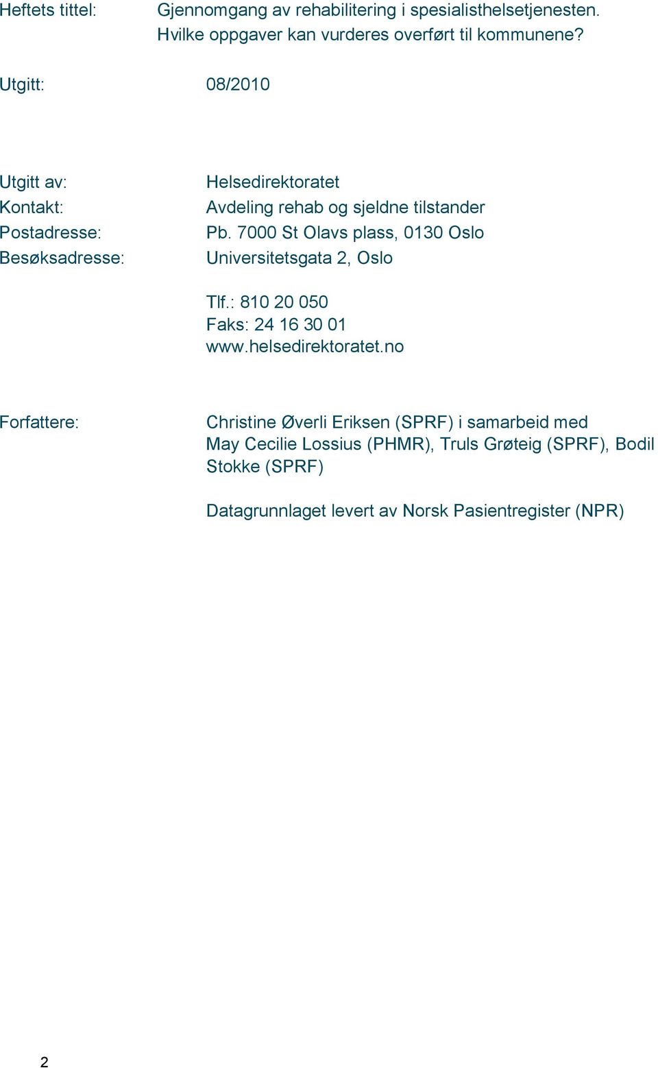 7000 St Olavs plass, 0130 Oslo Universitetsgata 2, Oslo Tlf.: 810 20 050 Faks: 24 16 30 01 www.helsedirektoratet.