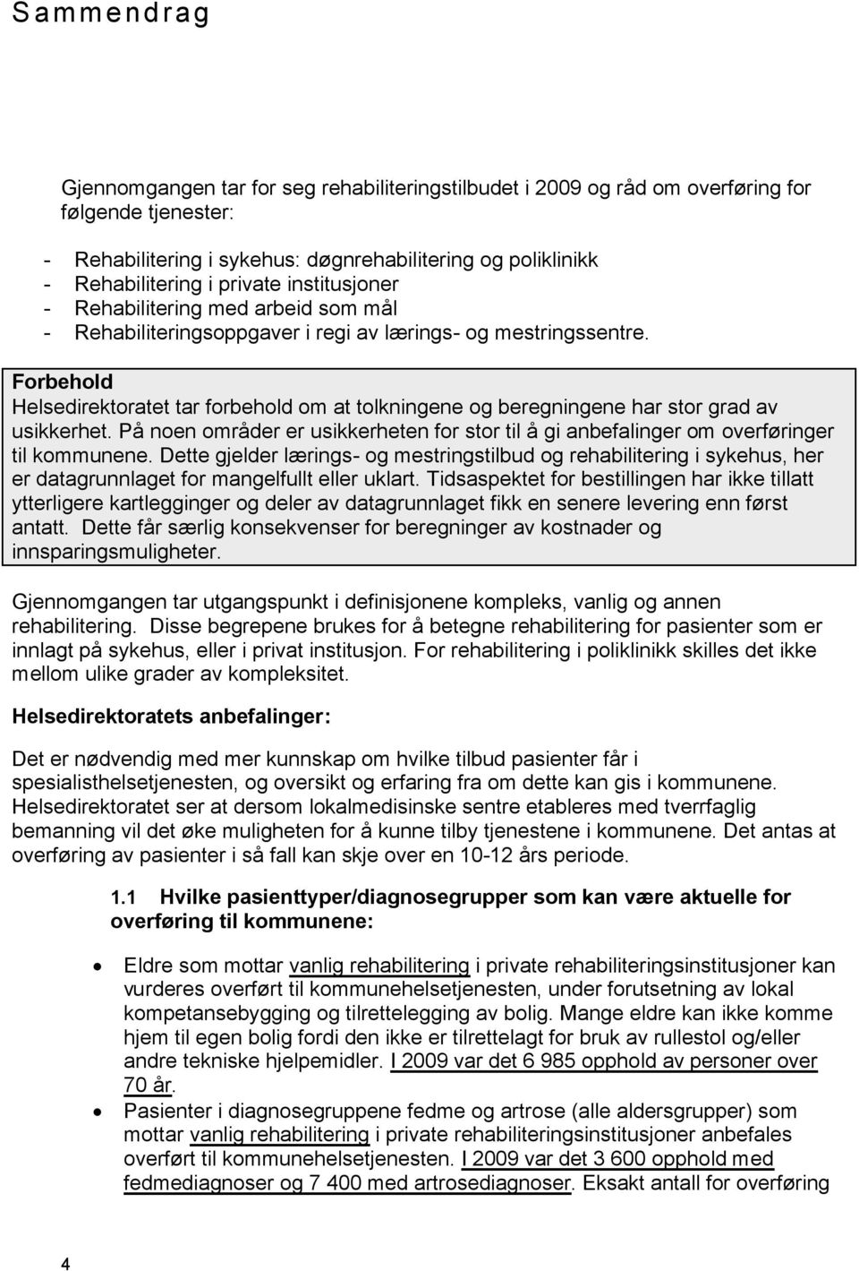 Forbehold Helsedirektoratet tar forbehold om at tolkningene og beregningene har stor grad av usikkerhet. På noen områder er usikkerheten for stor til å gi anbefalinger om overføringer til kommunene.