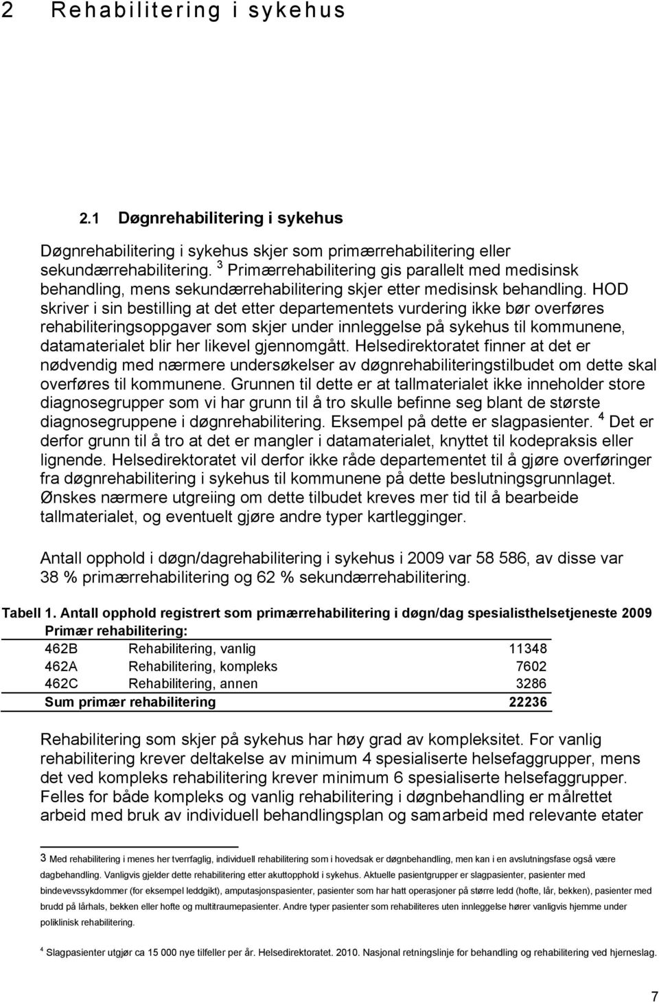 HOD skriver i sin bestilling at det etter departementets vurdering ikke bør overføres rehabiliteringsoppgaver som skjer under innleggelse på sykehus til kommunene, datamaterialet blir her likevel